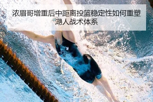 浓眉哥增重后中距离投篮稳定性如何重塑湖人战术体系