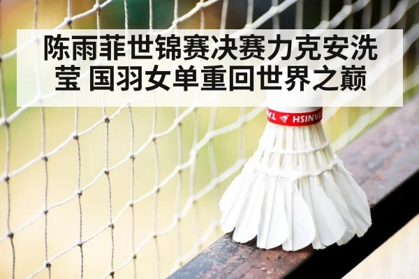 陈雨菲世锦赛决赛力克安洗莹 国羽女单重回世界之巅